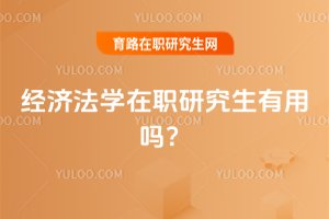2025經(jīng)濟(jì)法學(xué)在職研究生有用嗎?