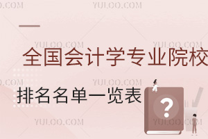全國(guó)會(huì)計(jì)學(xué)專(zhuān)業(yè)院校排名名單一覽表