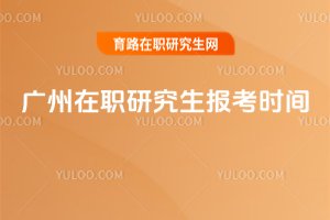 2025廣州在職研究生報考時間