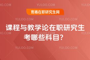 2025課程與教學論在職研究生考哪些科目?