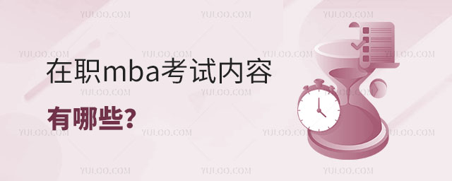 在職mba考試內(nèi)容有哪些?正文