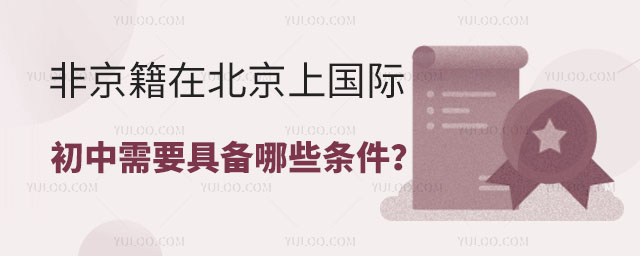 非京籍在北京上國際初中需要具備哪些條件?.jpg