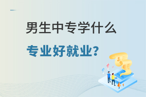 男生中專學什么專業好就業?
