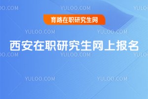 2025西安在職研究生網(wǎng)上報(bào)名