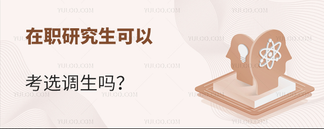在職研究生可以報考選調(diào)生嗎