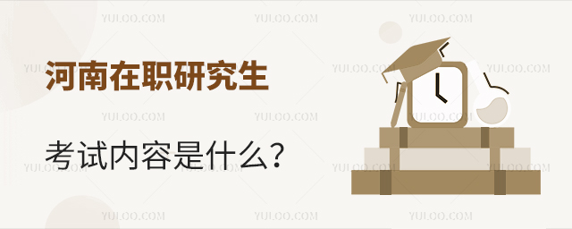 河南在職研究生考試內容是什么