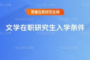 文學(xué)在職研究生入學(xué)條件