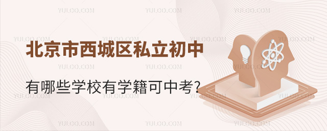 北京市西城區(qū)私立初中有哪些學(xué)校有學(xué)籍可中考