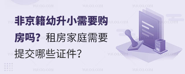 非京籍幼升小需要購房嗎?租房家庭需要提交哪些證件?.jpg