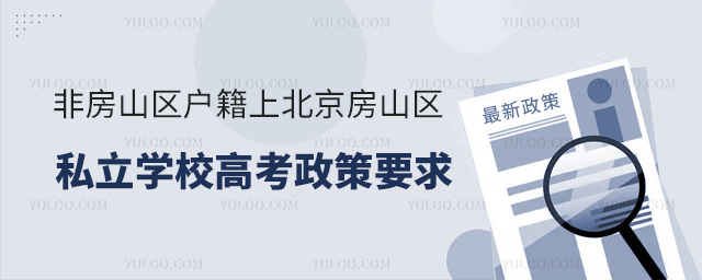 非房山區(qū)戶籍上北京房山區(qū)私立學校高考政策要求