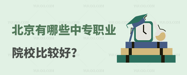 北京有哪些中專職業院校比較好?