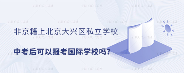 非京籍上北京大興區私立學校中考可以報考國際學校嗎