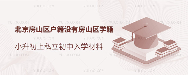 北京房山區(qū)戶籍沒有房山區(qū)學(xué)籍小升初上私立初中入學(xué)材料