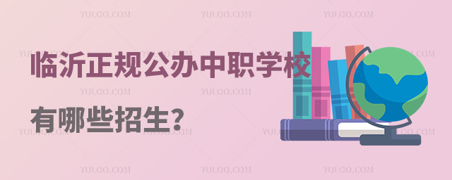 臨沂正規公辦中職學校有哪些招生?