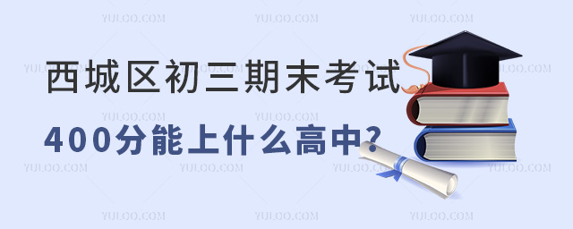 西城區(qū)初三期末考試400分能上什么高中