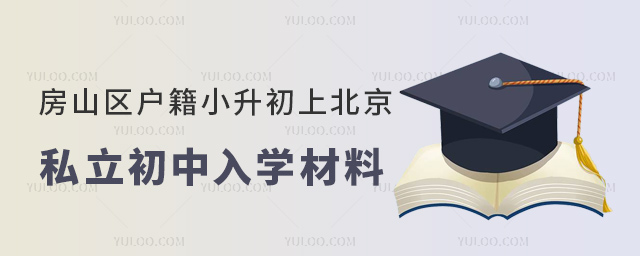 房山區戶籍小升初上北京私立初中入學材料