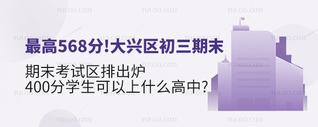 大興區初三期末考試區排出爐,400分學生可以上什么高中