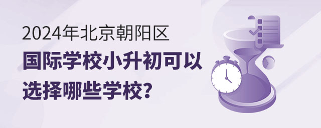 2024年北京朝陽區國際學校小升初可以選擇哪些學校