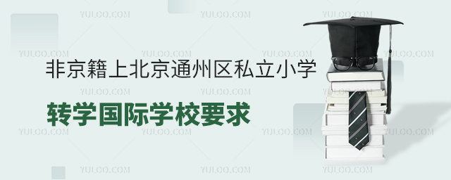 非京籍上北京通州區(qū)私立小學轉學國際學校要求