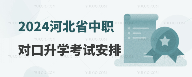 2024年河北省中等職業(yè)學(xué)校對口升學(xué)專業(yè)考試安排 2024年河北省中等職業(yè)學(xué)校對口升學(xué)專業(yè)考試安排