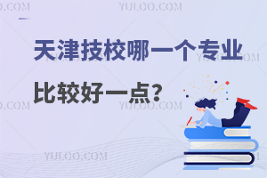 天津技校哪一個專業比較好一點?