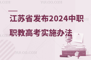 江蘇省教育廳發布2024年中職職教高考實施辦法