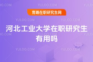 河北工業大學在職研究生有用嗎