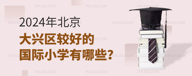 2024年北京大興區較好的國際小學有哪些