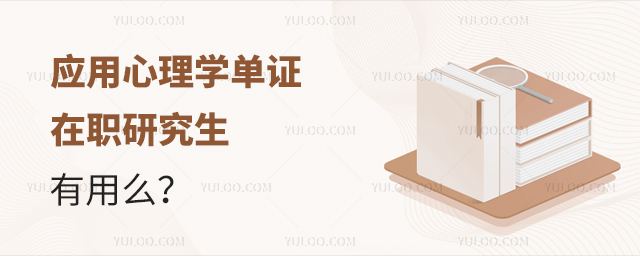 應(yīng)用心理學(xué)單證在職研究生有用么?
