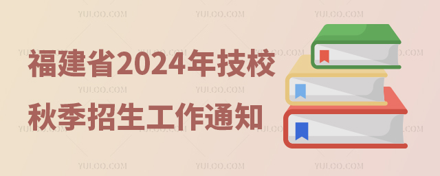 福建省2024年技工院校秋季招生工作通知