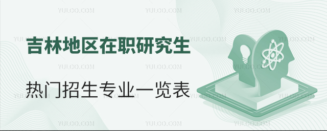 吉林地區在職研究生熱門招生專業一覽表