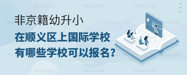 非京籍幼升小在順義區上國際學校有哪些學校可以報名