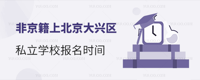 非京籍上北京大興區私立學校報名時間