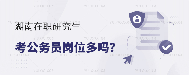 湖南在職研究生考公務員崗位多嗎?