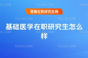 基礎醫學在職研究生怎么樣