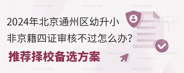 2024年北京通州區幼升小非京籍四證審核不過怎么辦