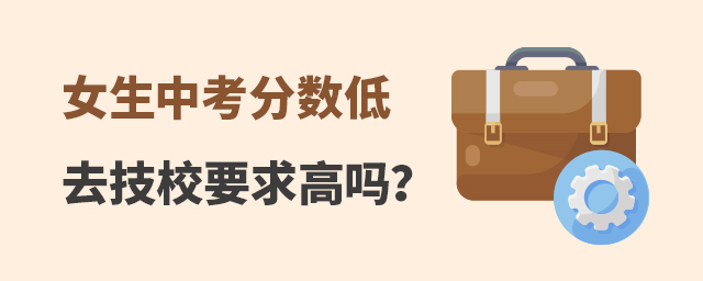女生中考分數低去技校要求高嗎?