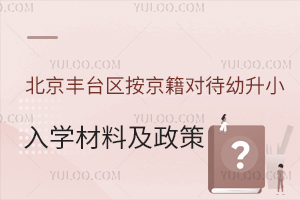 北京豐臺區按京籍對待幼升小2025年入學材料及政策盤點!附學校名單