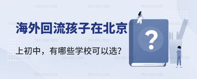 海外回流孩子在北京上初中,有哪些學校可以選