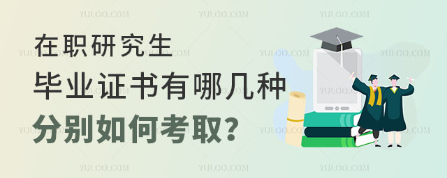 在職研究生畢業(yè)證書有哪幾種?分別如何考取?