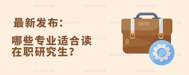 最新發(fā)布:哪些專業(yè)適合讀在職研究生?