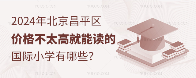 2024年北京昌平區(qū)價(jià)格不太高就能讀的國際小學(xué)有哪些?.jpg
