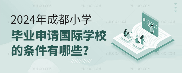 2024年成都小學(xué)畢業(yè)申請(qǐng)國(guó)際學(xué)校的條件有哪些
