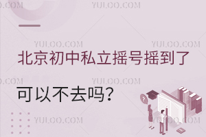 北京初中私立搖號(hào)搖到了可以不去嗎?盤點(diǎn)私立初中搖號(hào)政策