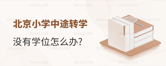 北京小學中途轉學沒有學位怎么辦