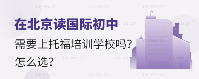 北京國際初中需要上托福培訓學校嗎