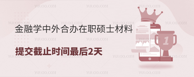 金融學(xué)中外合辦在職碩士材料提交截止時(shí)間最后2天