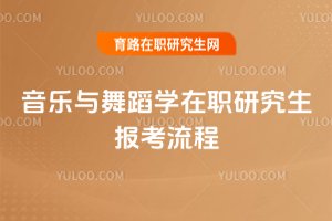 音樂與舞蹈學在職研究生報考流程