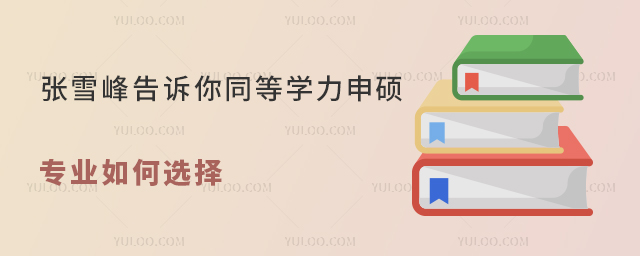 張雪峰告訴你同等學(xué)力申碩專業(yè)如何選擇