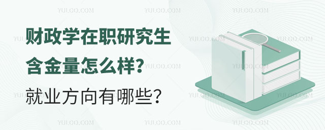 財(cái)政學(xué)在職研究生含金量怎么樣?就業(yè)方向有哪些?.